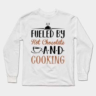 Fueled By Hot Chocolate and Cooking Long Sleeve T-Shirt
